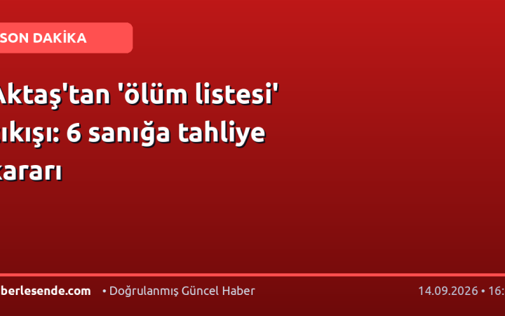 Aktaş'tan 'ölüm listesi' çıkışı: 6 sanığa tahliye kararı