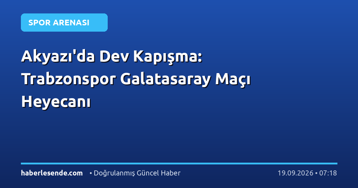 Akyazı'da Dev Kapışma: Trabzonspor Galatasaray Maçı Heyecanı