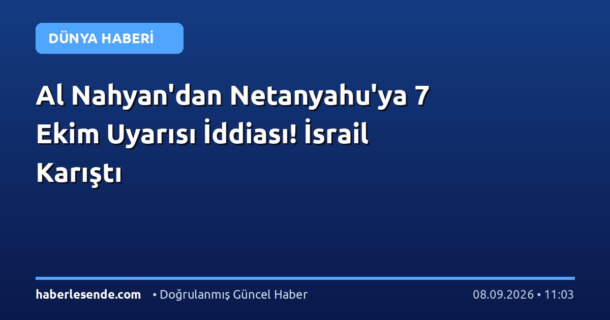 Al Nahyan'dan Netanyahu'ya 7 Ekim Uyarısı İddiası! İsrail Karıştı
