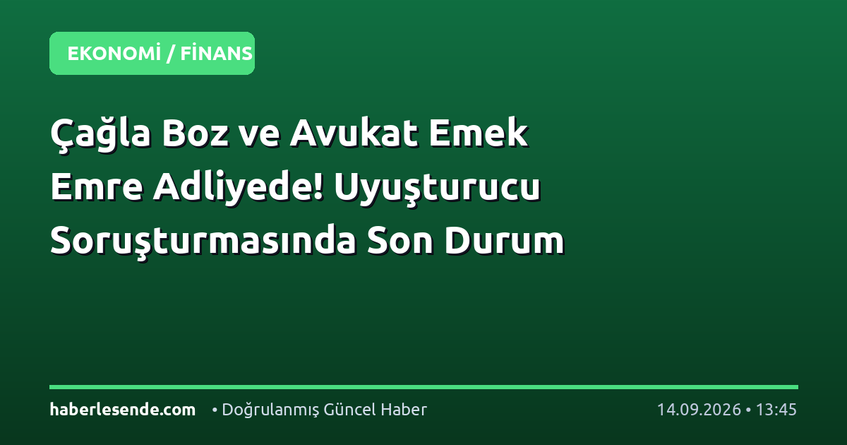 Çağla Boz ve Avukat Emek Emre Adliyede! Uyuşturucu Soruşturmasında Son Durum