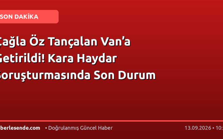 Çağla Öz Tançalan Van’a Getirildi! Kara Haydar Soruşturmasında Son Durum