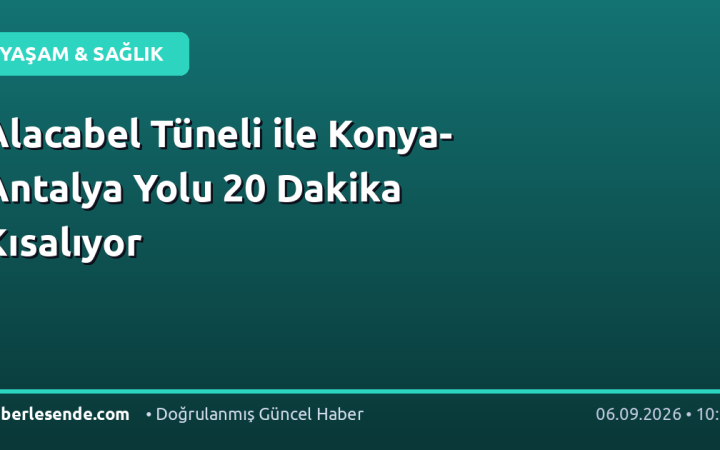 Alacabel Tüneli ile Konya-Antalya Yolu 20 Dakika Kısalıyor