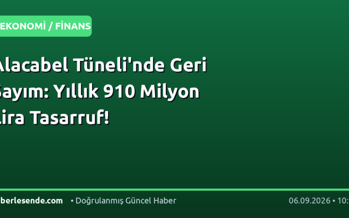 Alacabel Tüneli'nde Geri Sayım: Yıllık 910 Milyon Lira Tasarruf!