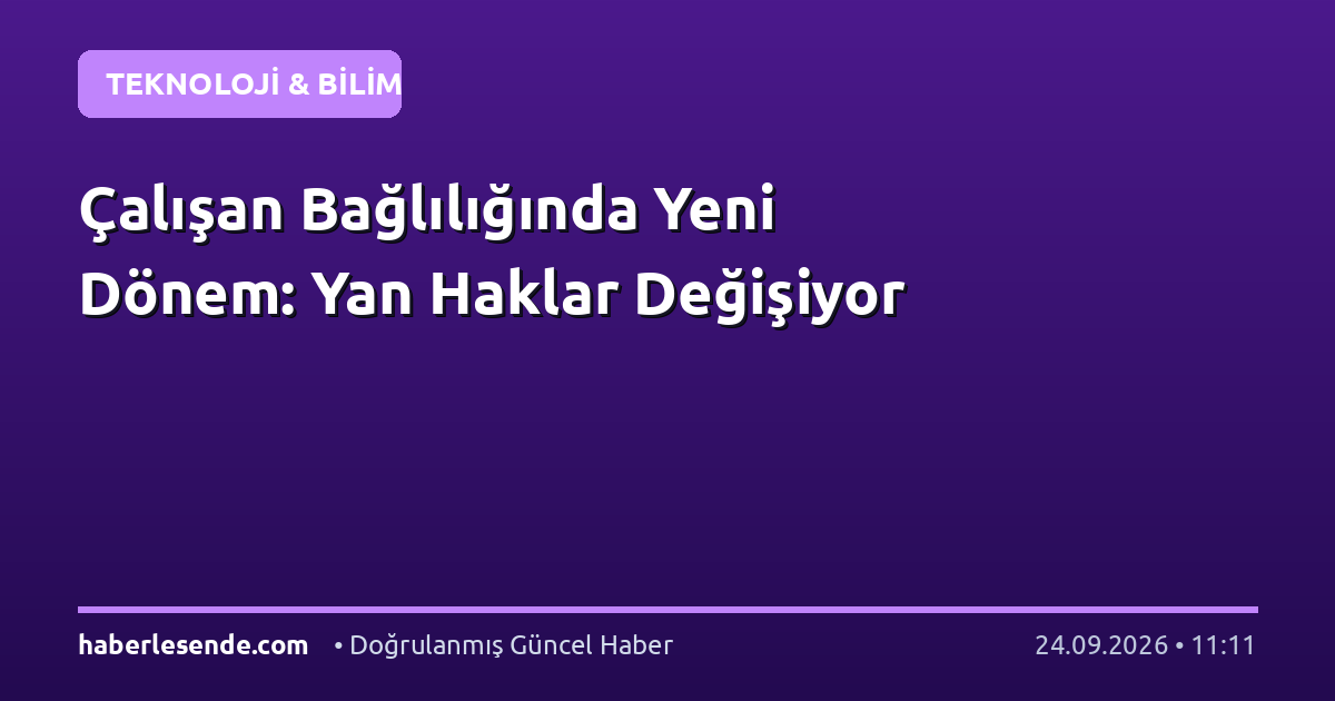 Çalışan Bağlılığında Yeni Dönem: Yan Haklar Değişiyor