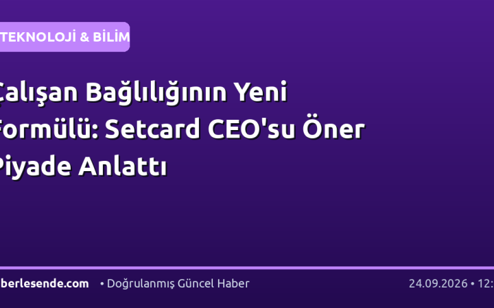Çalışan Bağlılığının Yeni Formülü: Setcard CEO'su Öner Piyade Anlattı