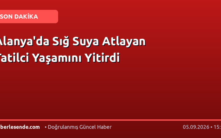 Alanya'da Sığ Suya Atlayan Tatilci Yaşamını Yitirdi