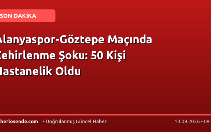 Alanyaspor-Göztepe Maçında Zehirlenme Şoku: 50 Kişi Hastanelik Oldu