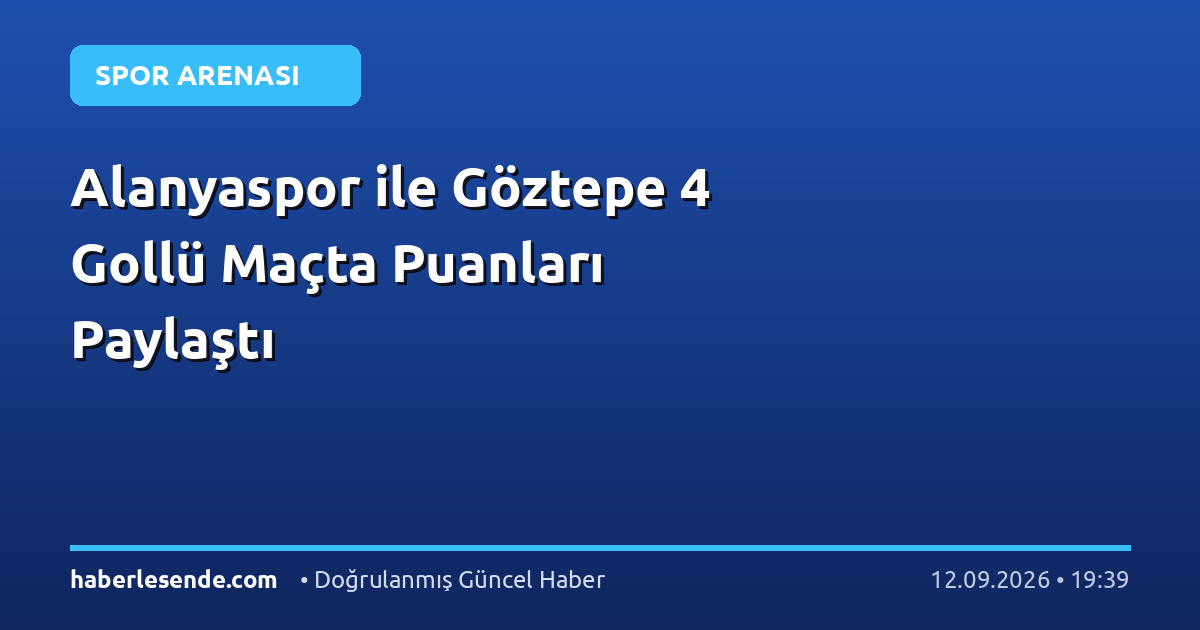 Alanyaspor ile Göztepe 4 Gollü Maçta Puanları Paylaştı
