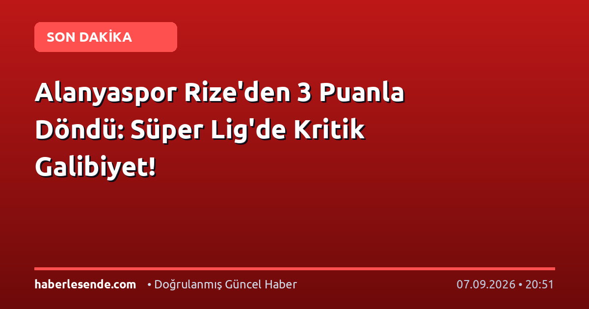 Alanyaspor Rize'den 3 Puanla Döndü: Süper Lig'de Kritik Galibiyet!