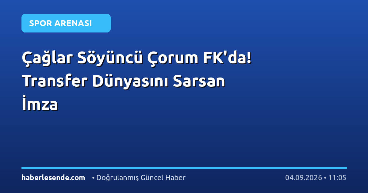 Çağlar Söyüncü Çorum FK'da! Transfer Dünyasını Sarsan İmza