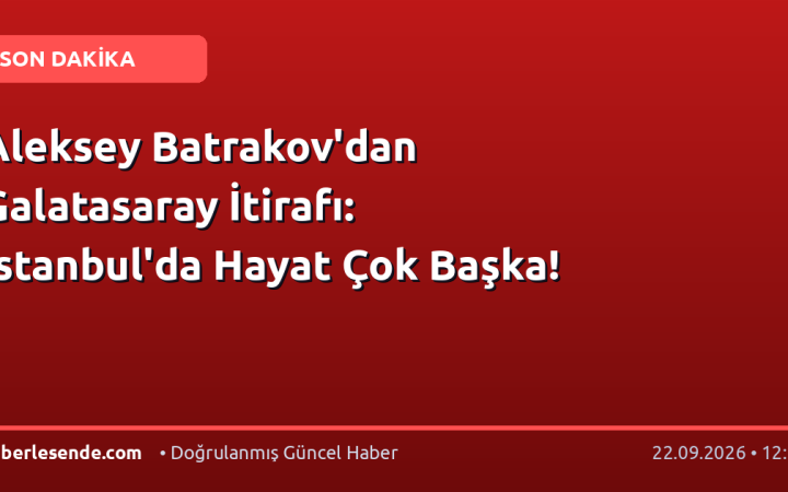 Aleksey Batrakov'dan Galatasaray İtirafı: İstanbul'da Hayat Çok Başka!