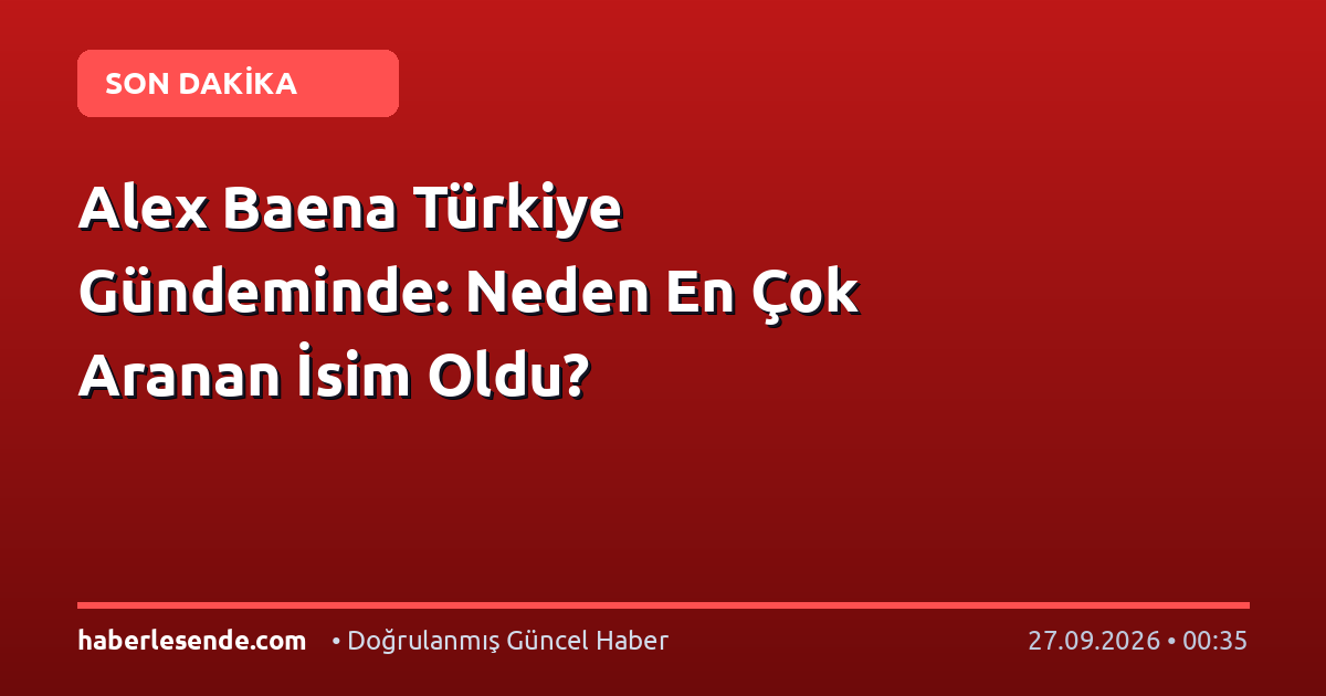 Alex Baena Türkiye Gündeminde: Neden En Çok Aranan İsim Oldu?