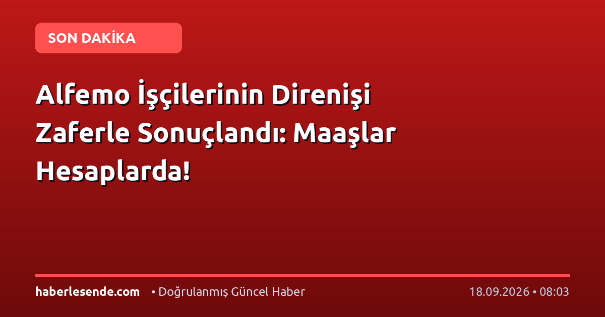 Alfemo İşçilerinin Direnişi Zaferle Sonuçlandı: Maaşlar Hesaplarda!
