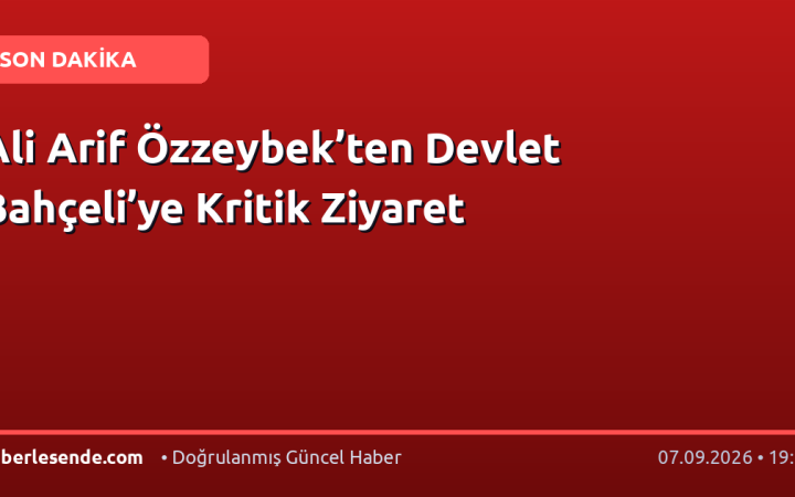 Ali Arif Özzeybek’ten Devlet Bahçeli’ye Kritik Ziyaret