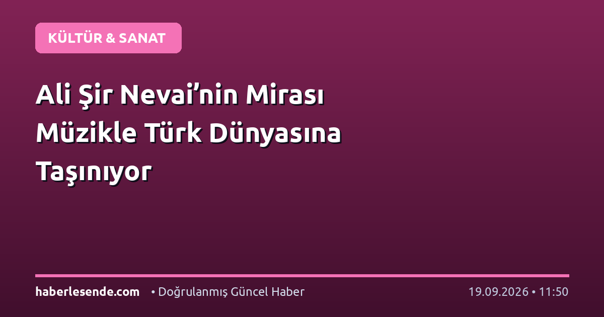 Ali Şir Nevai’nin Mirası Müzikle Türk Dünyasına Taşınıyor