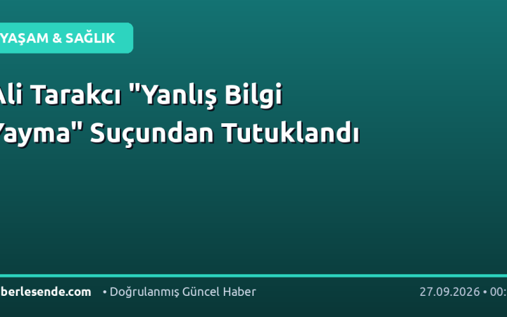Ali Tarakcı "Yanlış Bilgi Yayma" Suçundan Tutuklandı
