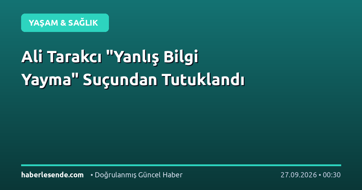 Ali Tarakcı "Yanlış Bilgi Yayma" Suçundan Tutuklandı