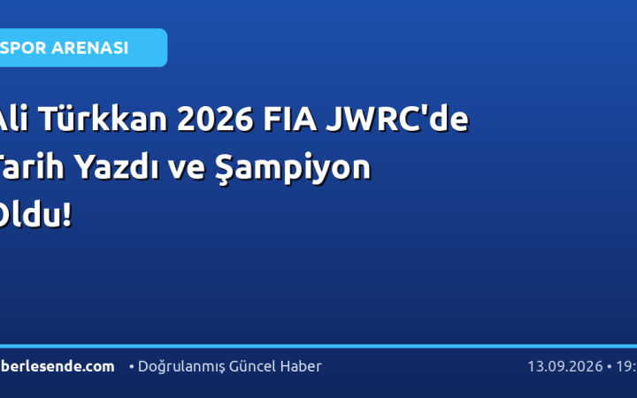 Ali Türkkan 2026 FIA JWRC'de Tarih Yazdı ve Şampiyon Oldu!