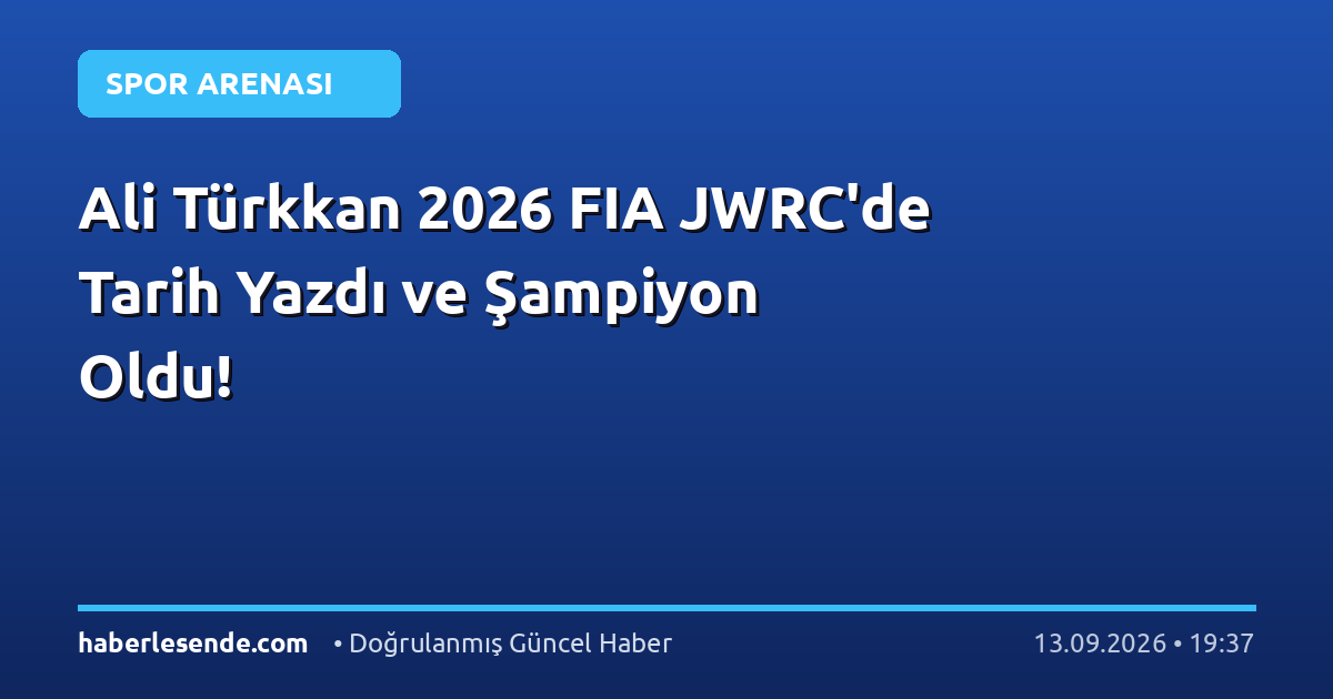 Ali Türkkan 2026 FIA JWRC'de Tarih Yazdı ve Şampiyon Oldu!