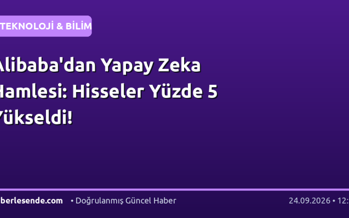 Alibaba'dan Yapay Zeka Hamlesi: Hisseler Yüzde 5 Yükseldi!