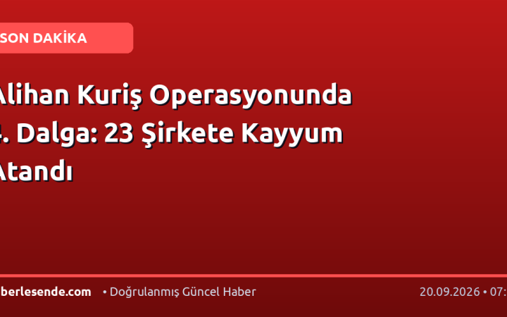 Alihan Kuriş Operasyonunda 4. Dalga: 23 Şirkete Kayyum Atandı