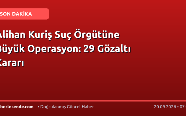 Alihan Kuriş Suç Örgütüne Büyük Operasyon: 29 Gözaltı Kararı