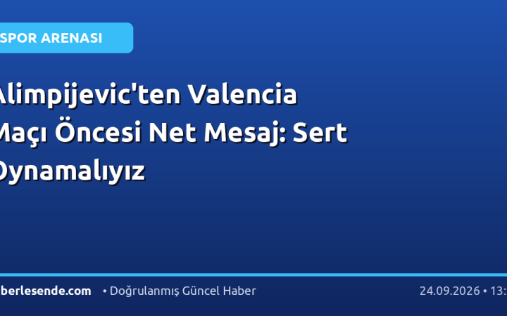 Alimpijevic'ten Valencia Maçı Öncesi Net Mesaj: Sert Oynamalıyız