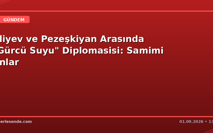 Aliyev ve Pezeşkiyan Arasında "Gürcü Suyu" Diplomasisi: Samimi Anlar