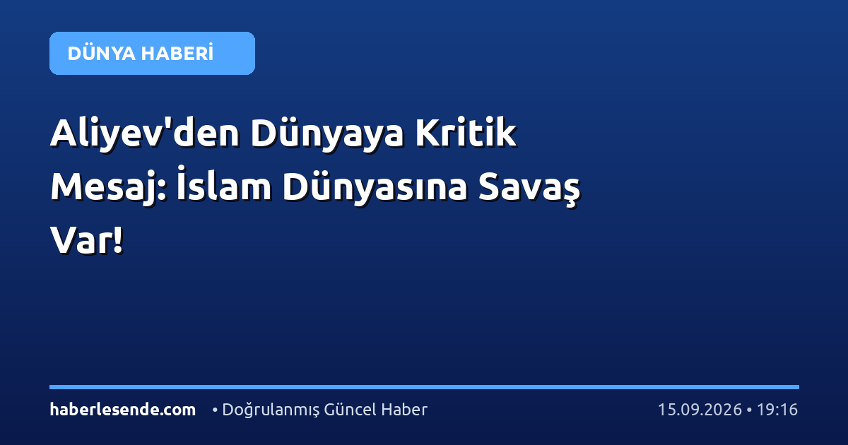 Aliyev'den Dünyaya Kritik Mesaj: İslam Dünyasına Savaş Var!