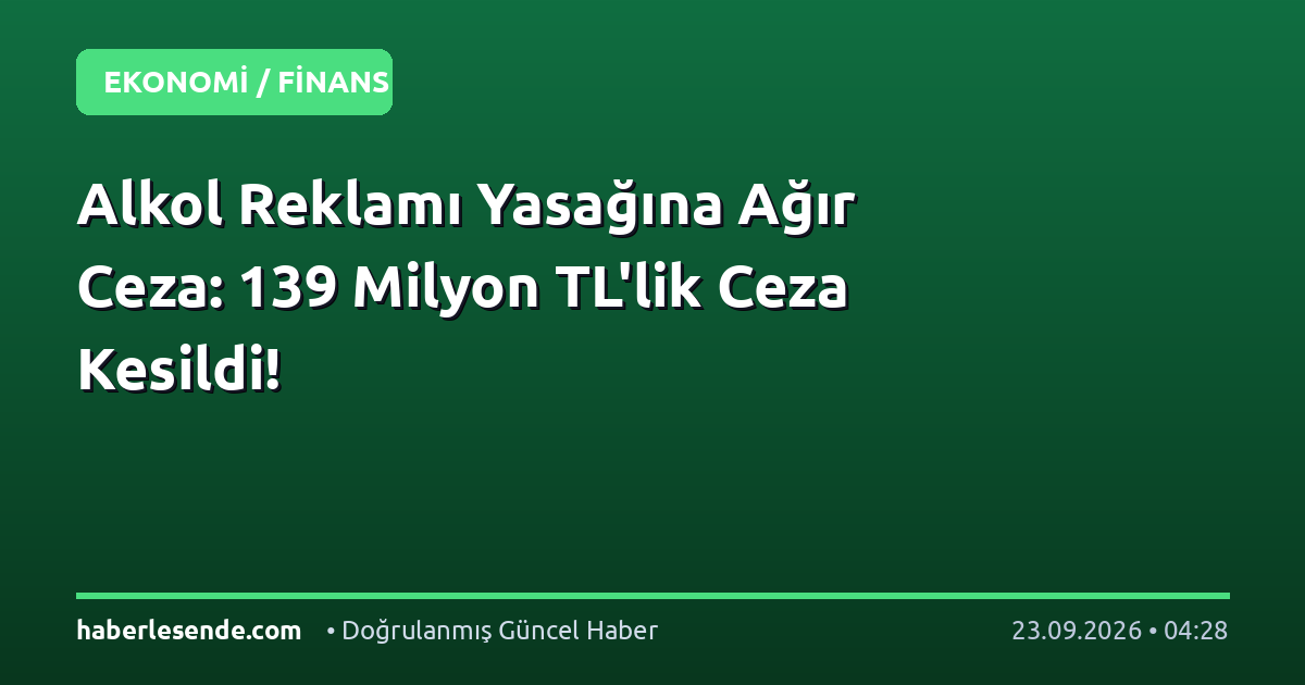 Alkol Reklamı Yasağına Ağır Ceza: 139 Milyon TL'lik Ceza Kesildi!