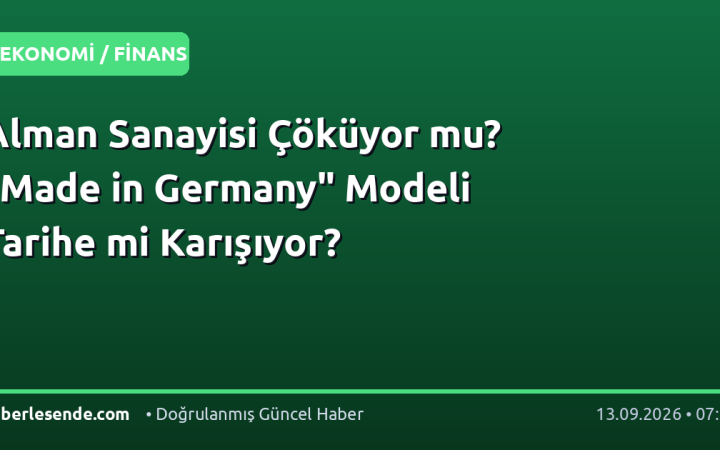 Alman Sanayisi Çöküyor mu? "Made in Germany" Modeli Tarihe mi Karışıyor?