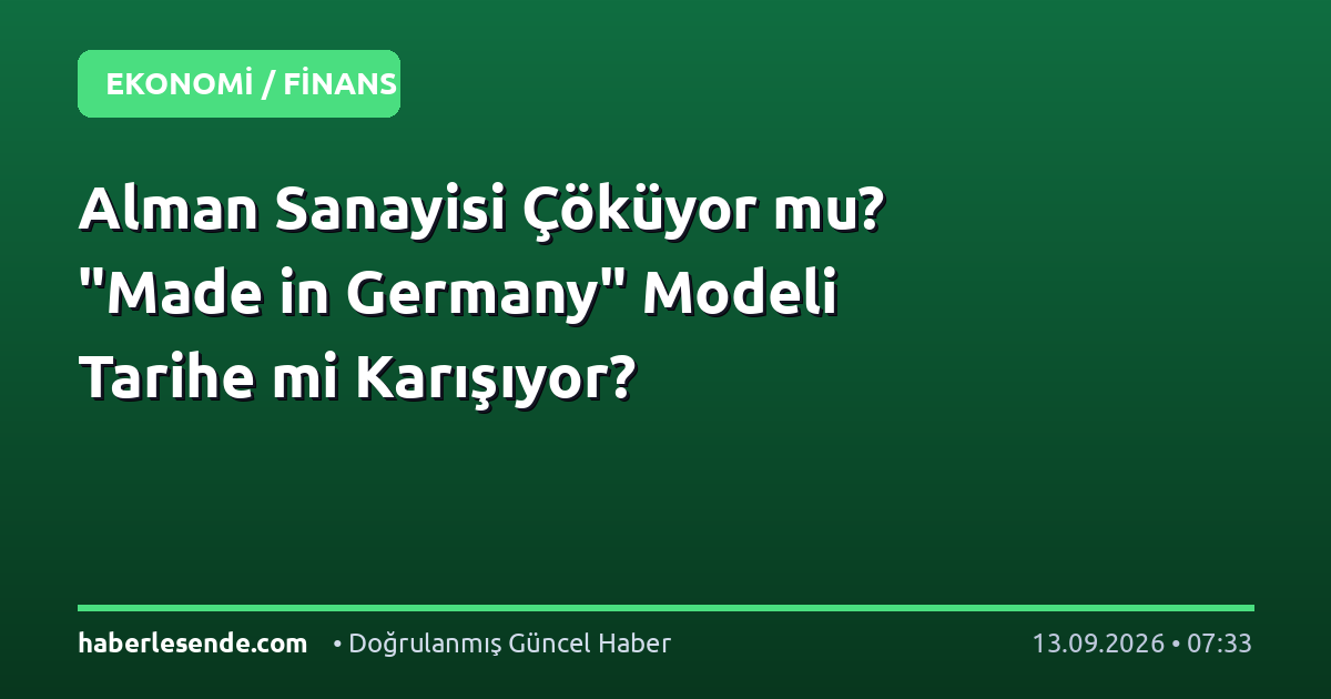 Alman Sanayisi Çöküyor mu? "Made in Germany" Modeli Tarihe mi Karışıyor?