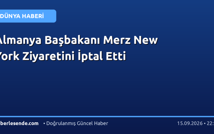 Almanya Başbakanı Merz New York Ziyaretini İptal Etti