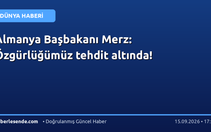 Almanya Başbakanı Merz: Özgürlüğümüz tehdit altında!