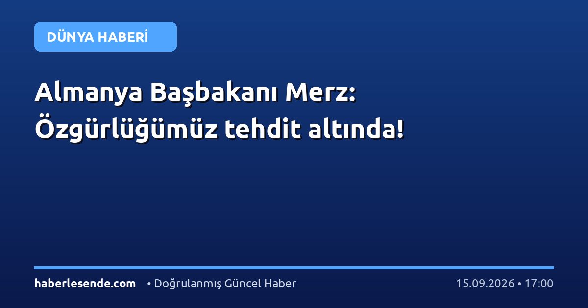 Almanya Başbakanı Merz: Özgürlüğümüz tehdit altında!