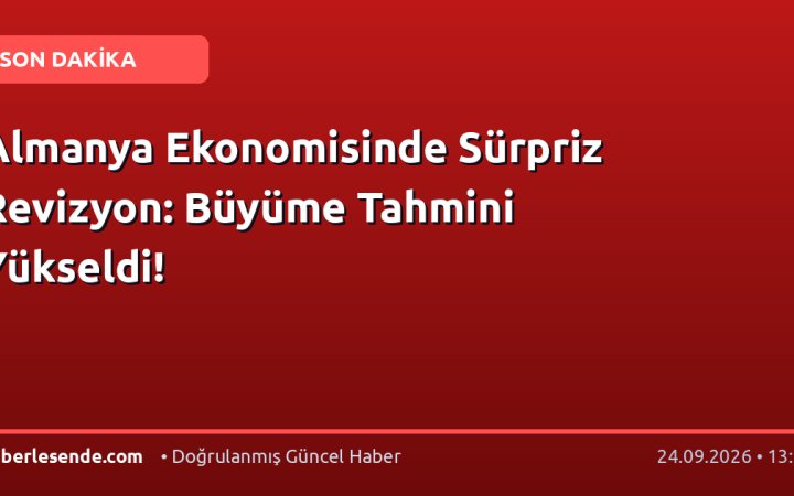Almanya Ekonomisinde Sürpriz Revizyon: Büyüme Tahmini Yükseldi!