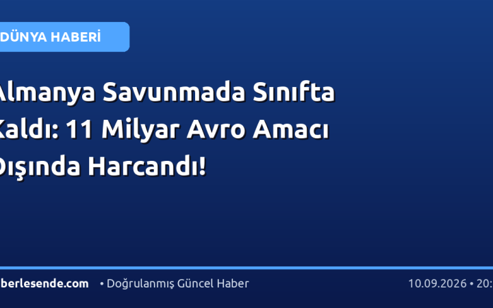 Almanya Savunmada Sınıfta Kaldı: 11 Milyar Avro Amacı Dışında Harcandı!