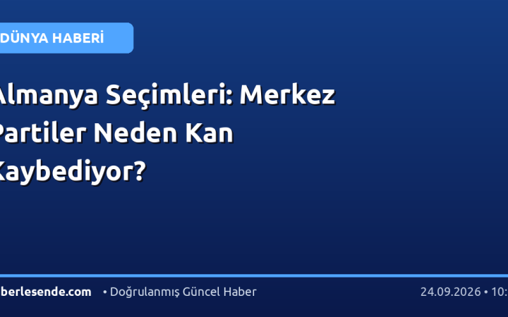 Almanya Seçimleri: Merkez Partiler Neden Kan Kaybediyor?