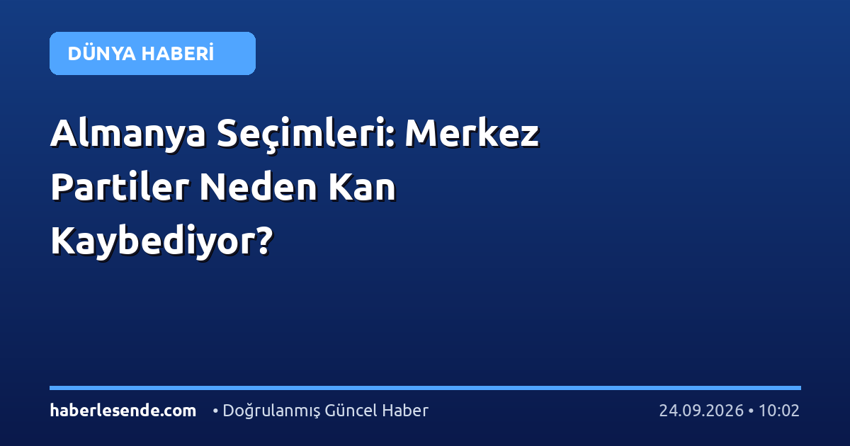 Almanya Seçimleri: Merkez Partiler Neden Kan Kaybediyor?