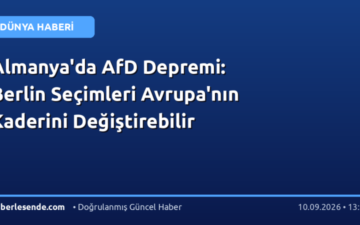 Almanya'da AfD Depremi: Berlin Seçimleri Avrupa'nın Kaderini Değiştirebilir