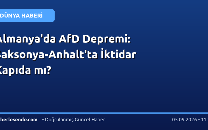 Almanya'da AfD Depremi: Saksonya-Anhalt'ta İktidar Kapıda mı?