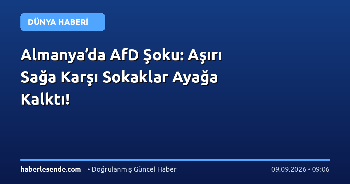 Almanya’da AfD Şoku: Aşırı Sağa Karşı Sokaklar Ayağa Kalktı!