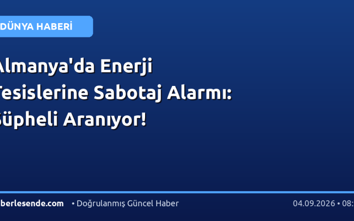 Almanya'da Enerji Tesislerine Sabotaj Alarmı: Şüpheli Aranıyor!