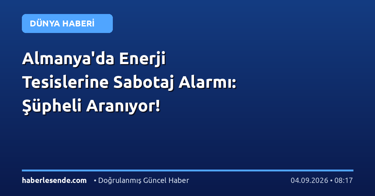 Almanya'da Enerji Tesislerine Sabotaj Alarmı: Şüpheli Aranıyor!