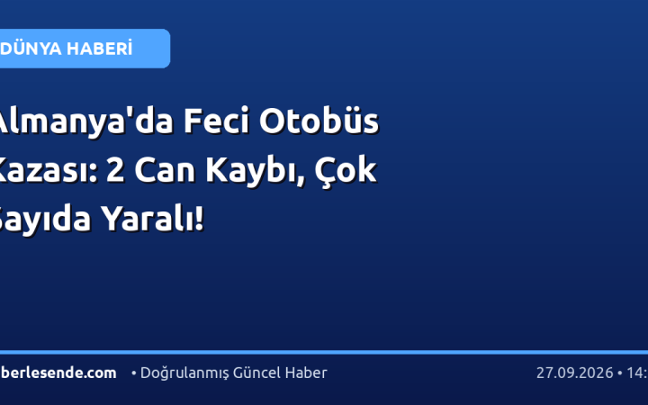 Almanya'da Feci Otobüs Kazası: 2 Can Kaybı, Çok Sayıda Yaralı!