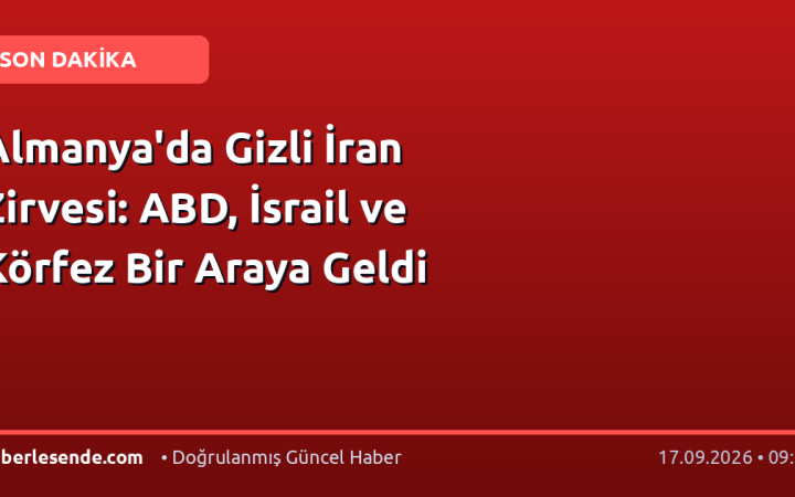 Almanya'da Gizli İran Zirvesi: ABD, İsrail ve Körfez Bir Araya Geldi