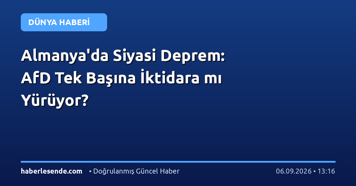 Almanya'da Siyasi Deprem: AfD Tek Başına İktidara mı Yürüyor?