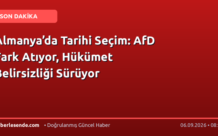 Almanya’da Tarihi Seçim: AfD Fark Atıyor, Hükümet Belirsizliği Sürüyor