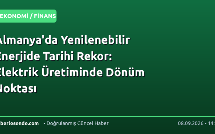 Almanya'da Yenilenebilir Enerjide Tarihi Rekor: Elektrik Üretiminde Dönüm Noktası