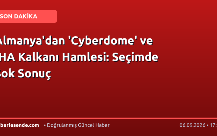 Almanya'dan 'Cyberdome' ve İHA Kalkanı Hamlesi: Seçimde Şok Sonuç